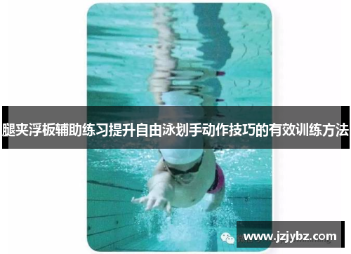 腿夹浮板辅助练习提升自由泳划手动作技巧的有效训练方法